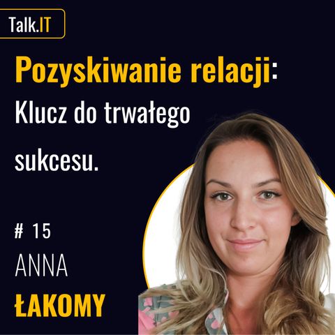 #15 Relacje zamiast produktów: Jak budować długotrwałe więzi z klientami - Anna Łakomy