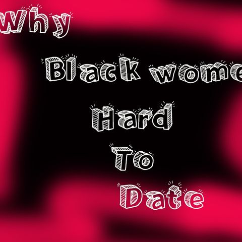 Why Black Women Today Are Single And hard To Date