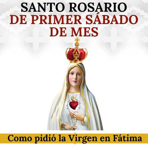 Rosario de primer sábado de mes con meditación como lo pidió la Virgen de Fátima.