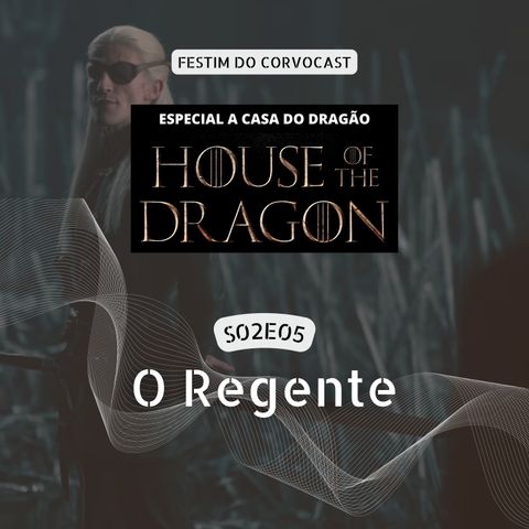 #HOTD S02E05, O Regente | Especial House of the Dragon