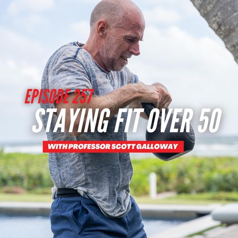 Episode 257: The Secret to Staying Fit After 50 With NYU Professor Scott Galloway (remastered)