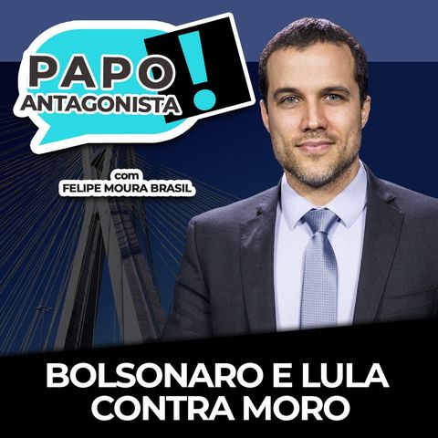 BOLSONARO E LULA CONTRA MORO - Papo Antagonista com Felipe Moura Brasil e general Brito