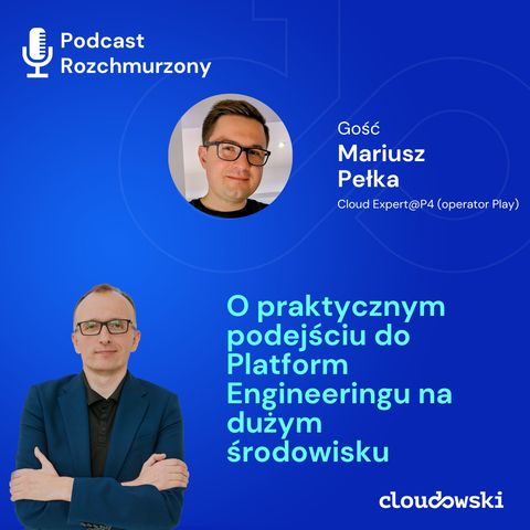 #23 - O praktycznym podejściu do Platform Engineeringu na dużym środowisku z Mariuszem Pełką