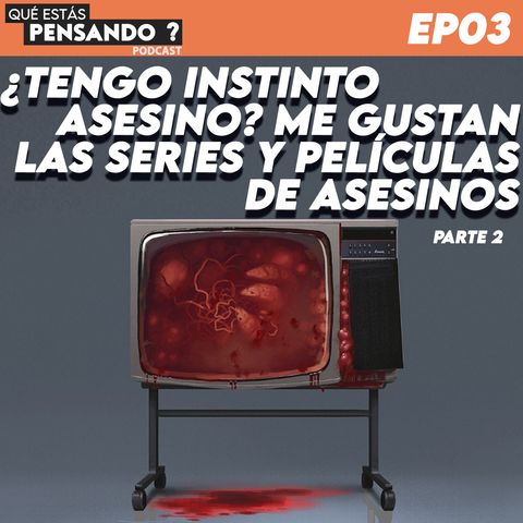 EP 03 ¿Tengo instinto asesino? Me gustan las series y películas de asesinos - PARTE DOS Y FINAL