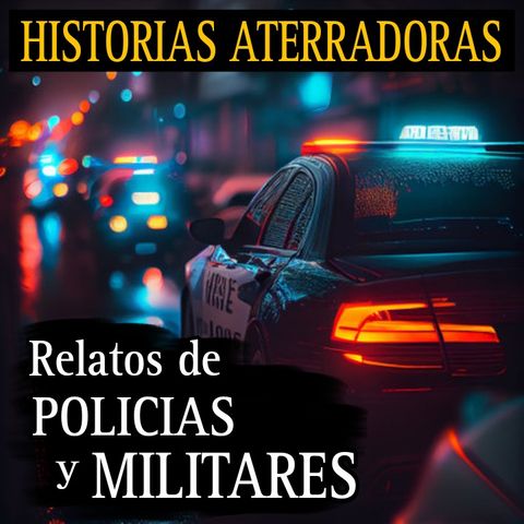 RELATOS ATERRADORES DE MILITARES Y POLICIAS / TERROR EN LAS SIERRAS Y LLAMADAS DE TERROR A LA POLICIA / L.C.E.