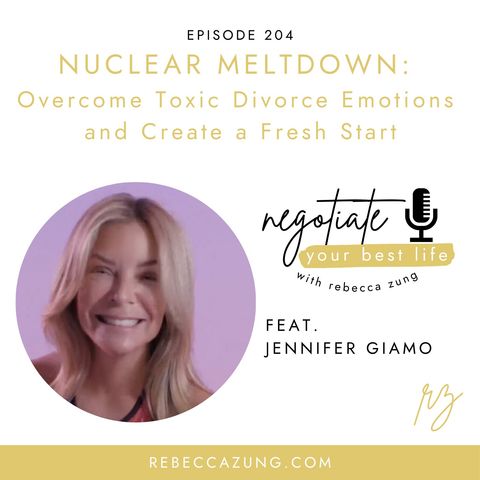 "Nuclear Meltdown:  Overcome Toxic Divorce Emotions and Create a Fresh Start" with Jenn Giamo on Negotiate Your Best Life with Rebecca Zung