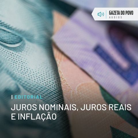 Editorial: Juros nominais, juros reais e inflação