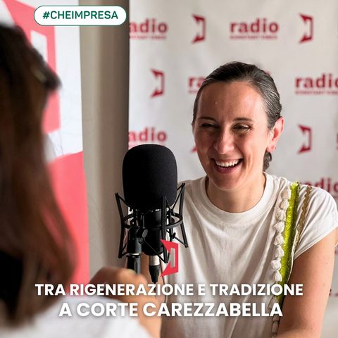 CHE IMPRESA | Tra rigenerazione e tradizione a Corte Carezzabella