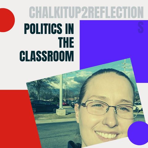 Chalkitup2reflections Episode 4: Politics In The Classroom