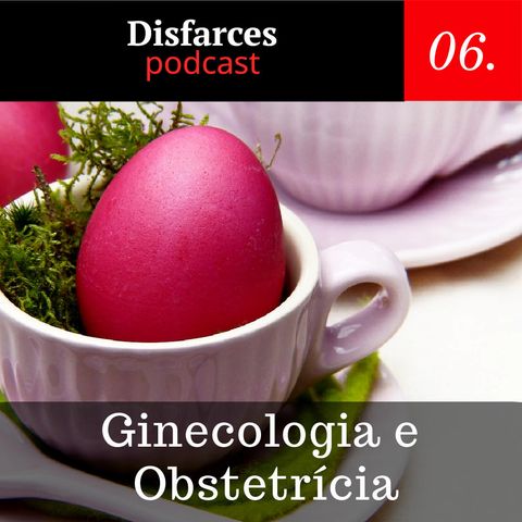 Disfarces #6 – Ginecologia e Obstetrícia