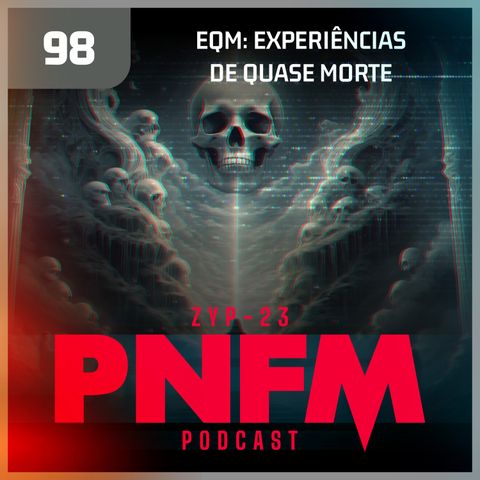 PNFM - EP098 - EQM: Experiencias de Quase Morte