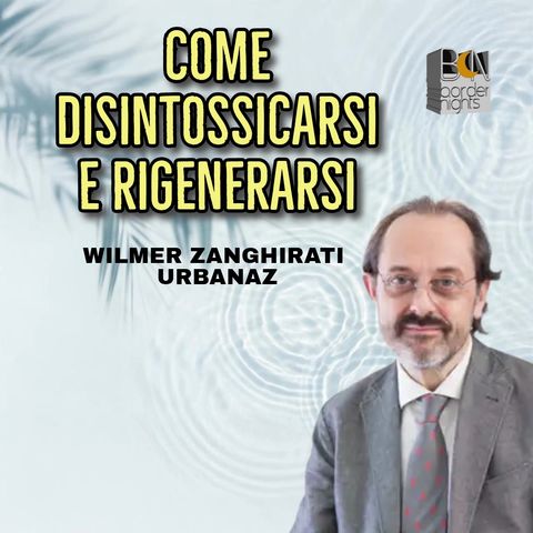 COME RIGENERARSI E DISINTOSSICARSI - WILMER ZANGHIRATI URBANAZ