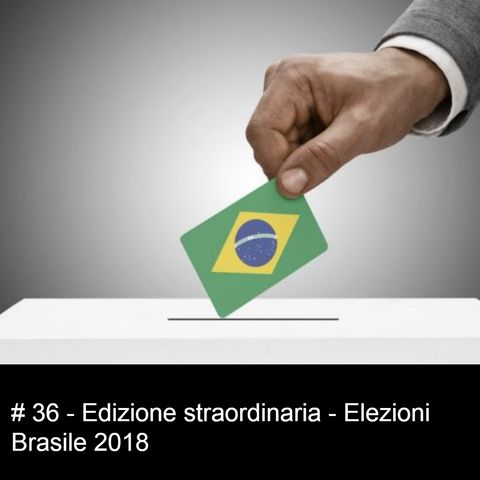 #36 Edizione straordinaria - Elezioni Brasile 2018