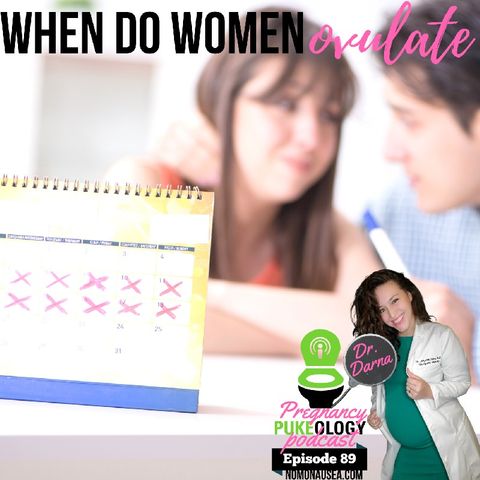 When Do Women Ovulate? Pregnancy Pukeology Podcast Episode 89