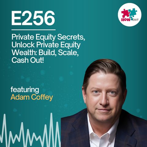 E256: Why Private Equity is Hungry for Small Businesses – Here's How You Can Cash In