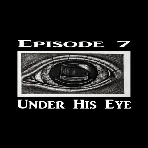Episode 7: Under His Eye