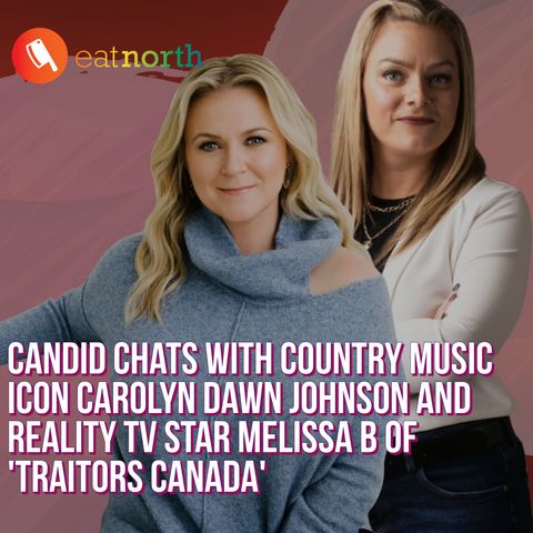 Melodies and Menus: Talking with country icon Carolyn Dawn Johnson and Melissa B of 'Traitors Canada'