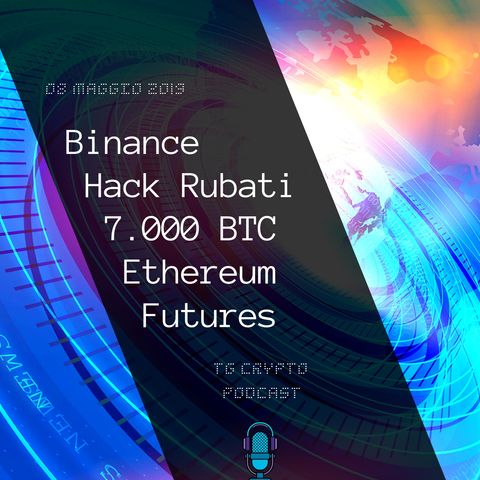 Binance Hack Rubati 7.000 Bitcoin | Ethereum Futures | TG Crypto PODCAST 08-05