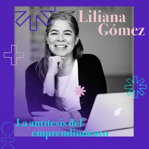 Liliana Gómez, la antítesis del emprendimiento