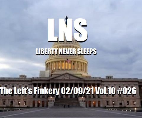 The Left’s Finkery 02/09/21 Vol.10 #026