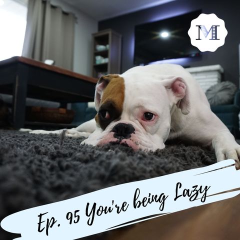 Ep. 95 You're being Lazy