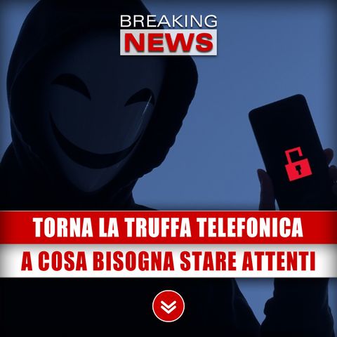 Torna La Truffa Telefonica: Ecco A Cosa Bisogna Stare Attenti!