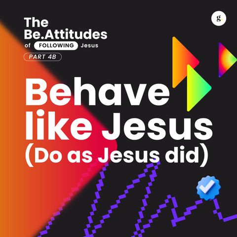 The Be.Attitudes of Following Jesus Series - Part 4B: Behave Like Jesus (Do As Jesus Did) | Andy Yeoh