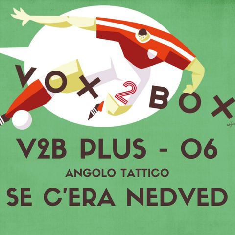 Vox2Box PLUS (06) - Angolo Tattico: Se c'era Nedved