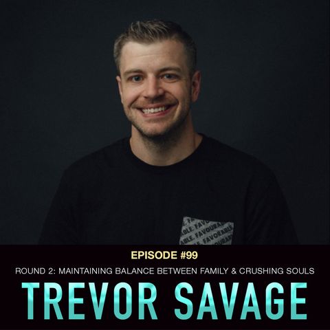 #99 Trevor Savage Part 2: Maintaining Balance Between Family & Crushing Souls