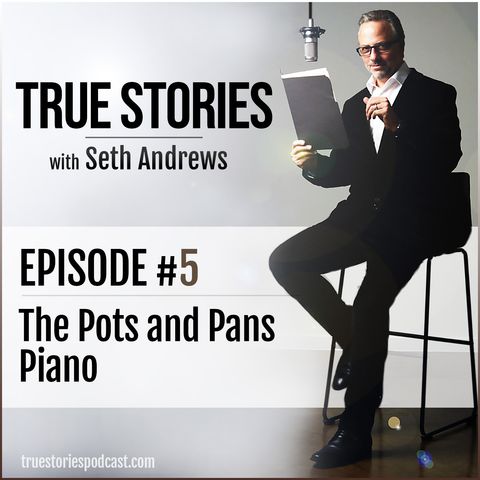 True Stories #5 - The Pots and Pans Piano