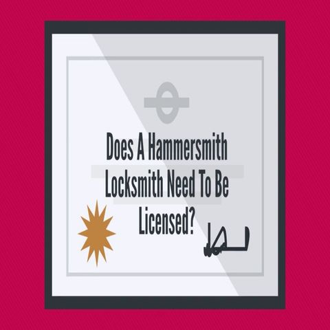 Does A Hammersmith Locksmith Need To Be Licensed?