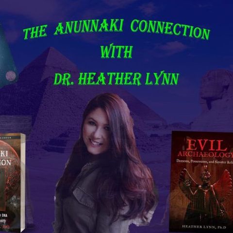 The Anunnaki Connection with Dr. Heather Lynn
