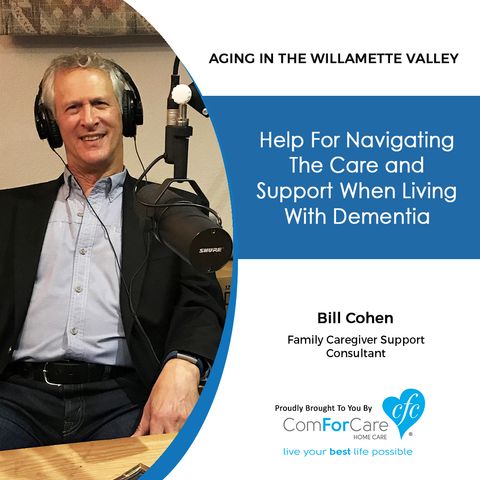 11/7/17: Bill Cohen with Cohen Caregiving Support Consultants | Help For Navigating The Care and Support When Living With Dementia.
