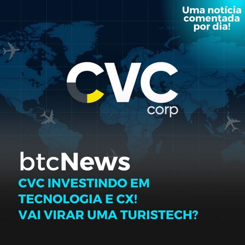 BTC News - CVC investindo em tecnologia e CX! Vai virar uma turistech?