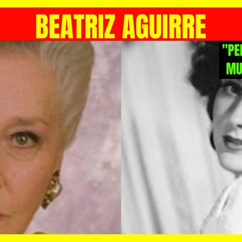 ⭐️Perdió las ganas BEATRIZ AGUIRRE actriz de la época de Oro del Cine Mexicano murió de triste⭐️