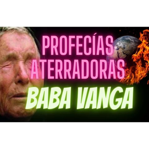 PROFECÍAS ATERRADORAS DE BABA VANGA