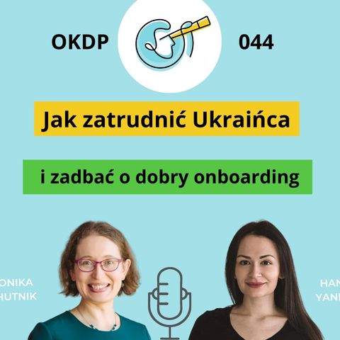 OKDP 044: Jak zatrudnić Ukraińca i zapewnić dobry onboarding