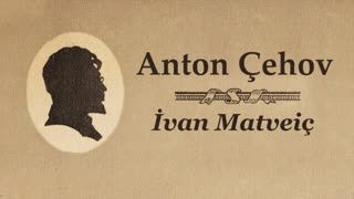 İvan Matveiç  Anton ÇEHOV sesli öykü