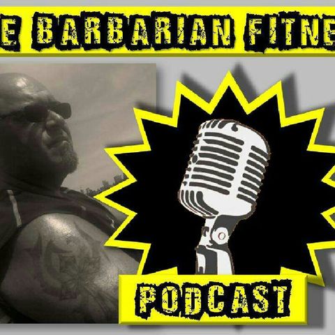 Episode 3 - BARBARIAN FITNESS PODCAST