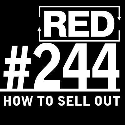 RED 244: Selling Out Your Audience?