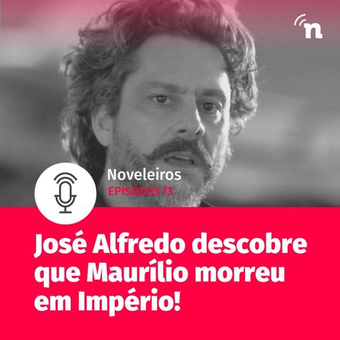 #73 - José Alfredo descobre que Maurílio está morto em Império!