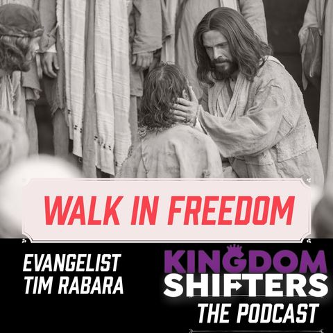 Kingdom Shifters The Podcast : Walk In Freedom | Evangelist Tim Rabara