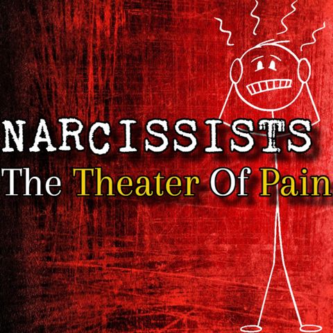 Episode 269: Dealing With Narcissists: The Theater Of Pain