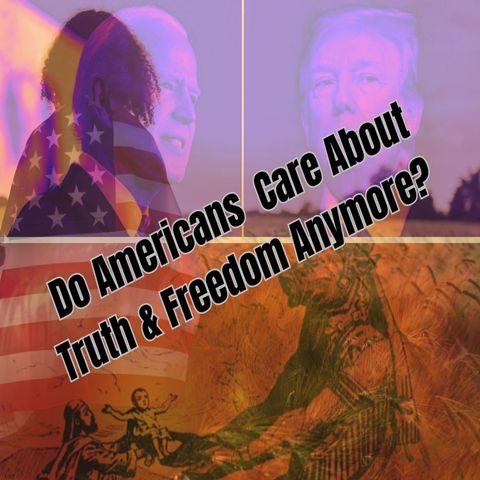 Do Americans  Care About Truth & Freedom Anymore