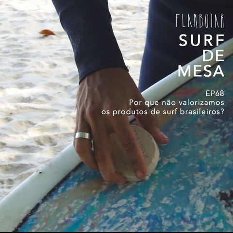 68 - Por que não valorizamos os produtos de surf brasileiros?