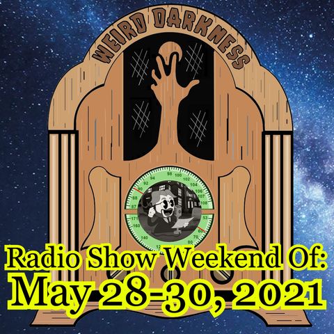 WEIRD DARKNESS RADIO SHOW: WEEKEND OF MAY 28-30, 2021