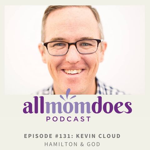 allmomdoes Podcast #132 - Kevin Cloud - God & Hamilton