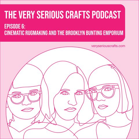 S1E06: Cinematic Rugmaking and the Brooklyn Bunting Emporium