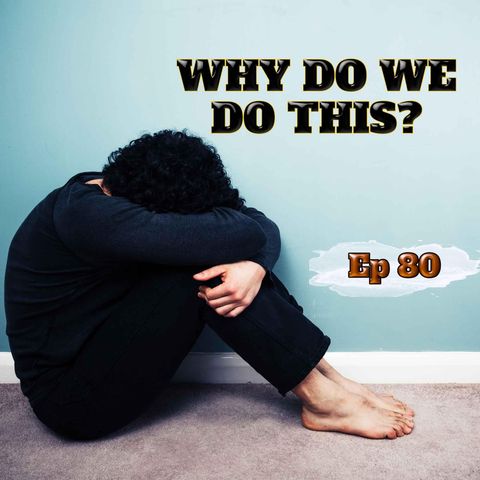 Episode 80 "Why DO We Do This?"