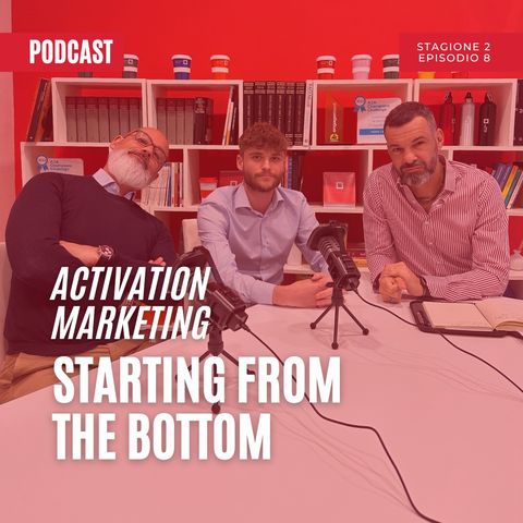 Ep.8 Stagione 2 - Starting from the bottom - Activation Marketing